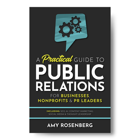 A Practical Guide to Public Relations for Businesses, Nonprofits and PR Leaders